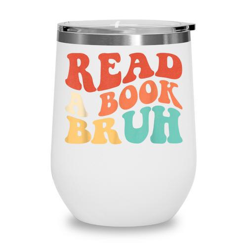 Read A Book Bruh Read Reading Librarian Boys Teen Kids Wine Tumbler - Bookorys
