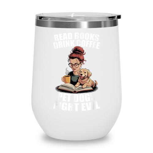 Read Books Drink Coffee Pet Dogs Fight Evil Bookworm Dog Wine Tumbler - Bookorys CA