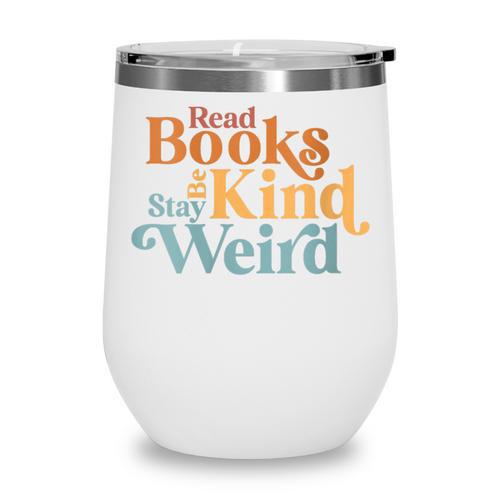 Read Books Be Kind Stay Weird Book Reader Wine Tumbler - Bookorys CA