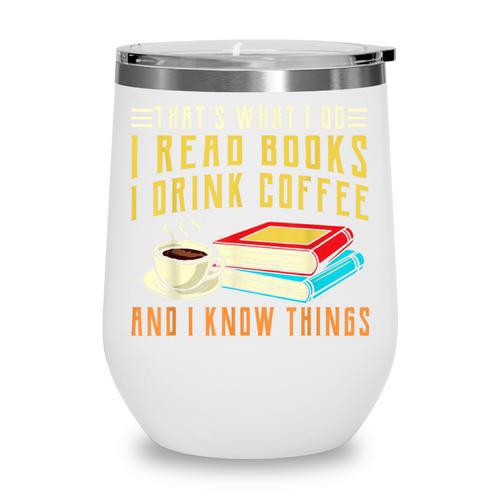 That What i Do i Read Books And i Know Things Coffee Reading Wine Tumbler - Bookorys AU