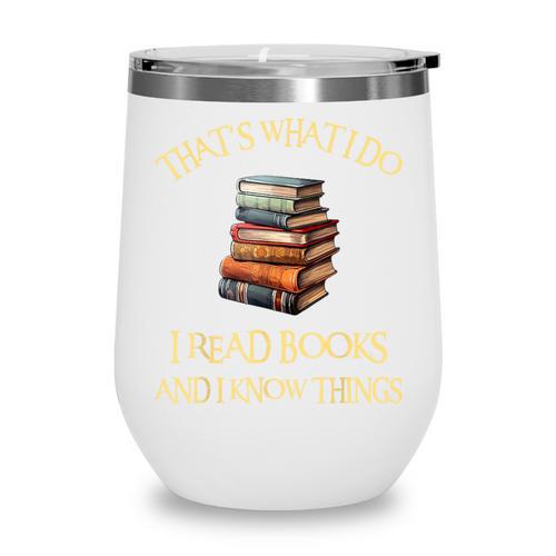 I Read Books And I Know Things l Book Reading Wine Tumbler - Bookorys