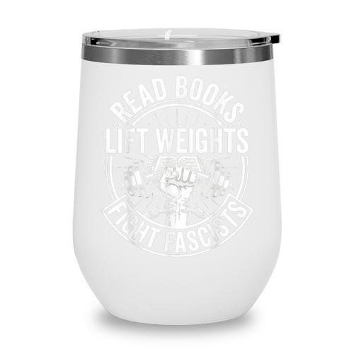 Read Books Lift Weights Fight Fascists Reading Men Women Wine Tumbler - Bookorys