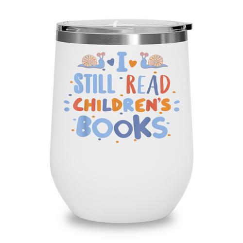 I Still Read Children's Books School Teacher Nerd Librarian For Men Women Girls Kids Wine Tumbler - Bookorys