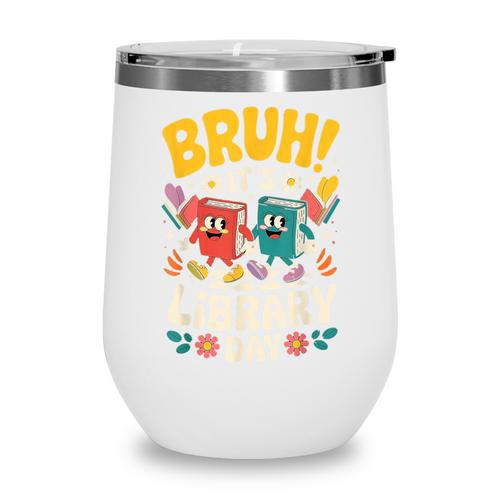 Reading Book Lover School Librarian Bruh It's Library Day Wine Tumbler - Bookorys
