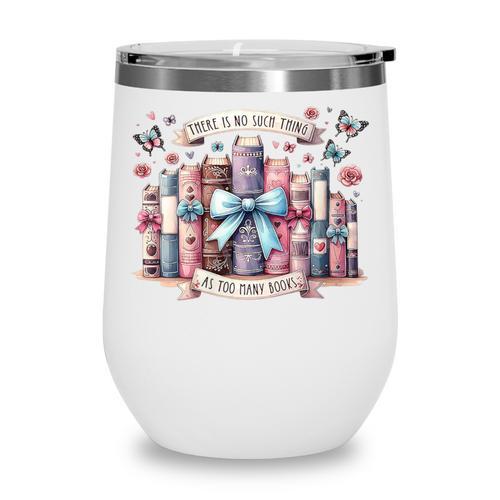 There’s No Such Thing As Too Many Books Wine Tumbler - Bookorys