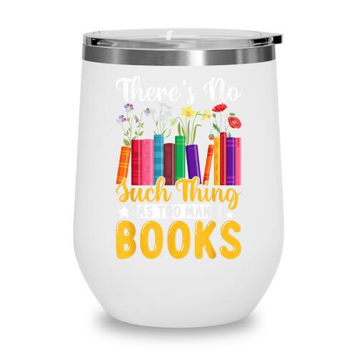 There's No Such Thing As Too Many Books Wine Tumbler - Bookorys