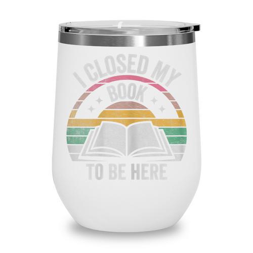 Retro Vintage I Closed My Book To Be Here Book Lover Reading Wine Tumbler - Bookorys