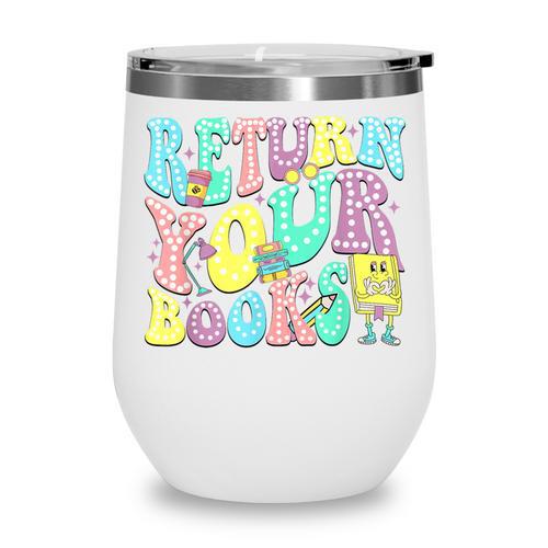 Return Your Books End School Year School Librarian Teacher For Men Women Girls Kids Wine Tumbler - Bookorys