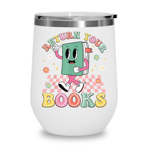Return Your Books End School Year School Librarian Teacher Wine Tumbler - Bookorys DE
