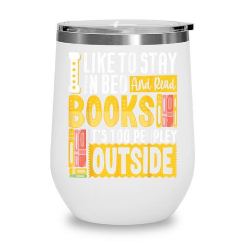 I Like To Stay In Bed And Read Books It's Too Peopley Outsid Wine Tumbler - Bookorys