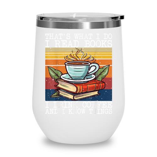 That's What I Do I Read Books Drink Coffee And I Know Things Wine Tumbler - Bookorys DE