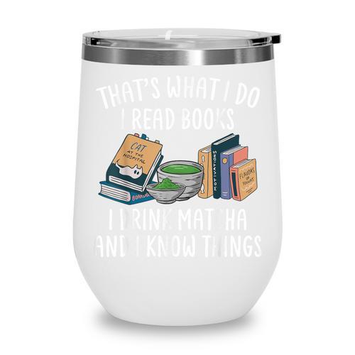 That's What I Do I Read Books I Drink Matcha I Know Things Wine Tumbler - Bookorys DE