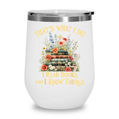 That's What I Do I Read Books And I Know Things Book Floral Wine Tumbler - Bookorys DE