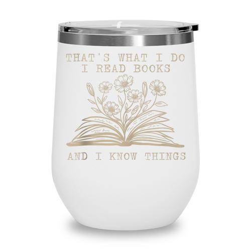 That's What I Do I Read Books And Know Things Bookworm Women Wine Tumbler - Bookorys