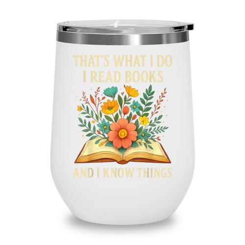 Thats What I Do I Read Books And I Know Things Reading Wine Tumbler - Bookorys