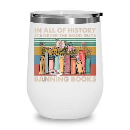 In All Of History It's Never The Good Guys Banning Books Wine Tumbler - Bookorys