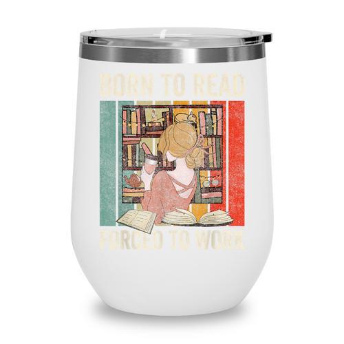 Vintage Born To Read Forced To Work Book Lover Reading Wine Tumbler - Bookorys