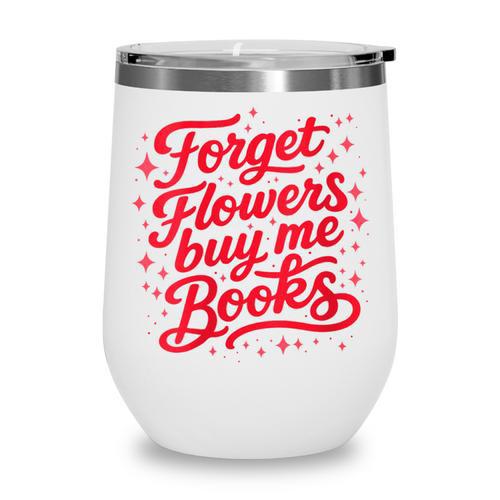 Women's Forget Flowers Buy Me Books Valentine Book Lover Wine Tumbler - Bookorys UK