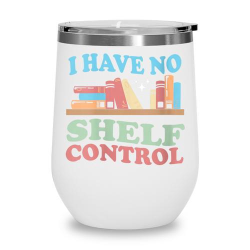 Women's I Have No Shelf Control Book Reader Book Nerd Book Reading Wine Tumbler - Bookorys DE