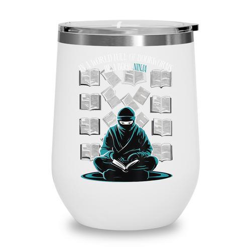 In A World Full Of Bookworms Be A Book Ninja Reading Reader Wine Tumbler - Bookorys