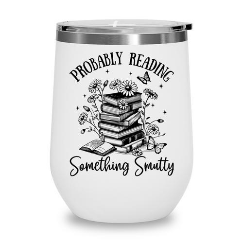 Bookworm Smutt Probably Reading Something Smutty Reader Wine Tumbler - Bookorys