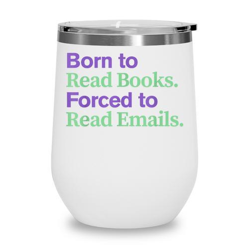 Born To Read Books Forced To Read Emails Apparel Wine Tumbler - Bookorys