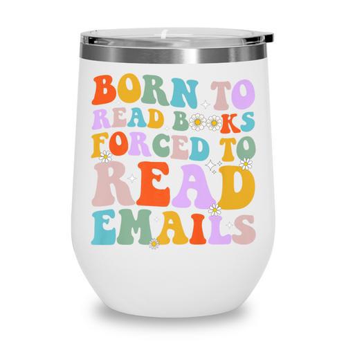 Born To Read Books Forced To Read Emails Reader Librarian Premium Wine Tumbler - Bookorys