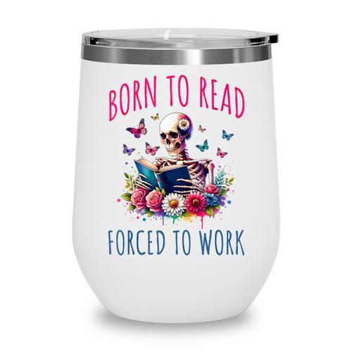 Born To Read Forced To Work Reading Skeleton Bookish Book Wine Tumbler - Bookorys