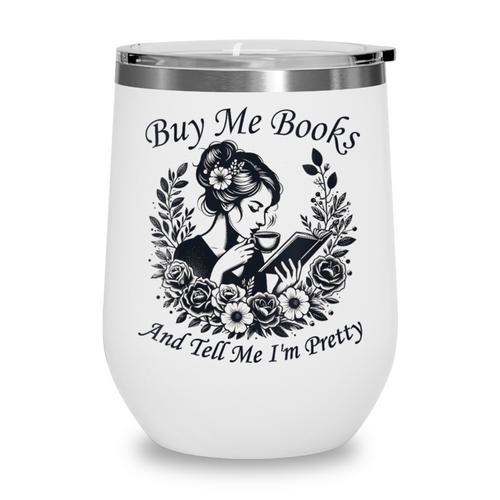Buy Me Books And Tell Me I'm Pretty Book Lover Bookworm Wine Tumbler - Bookorys