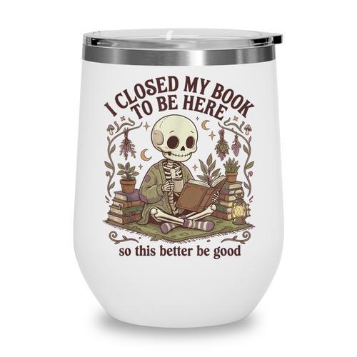 I Closed My Book To Be Here Cottagecore Skeleton Cute Reader Wine Tumbler - Bookorys