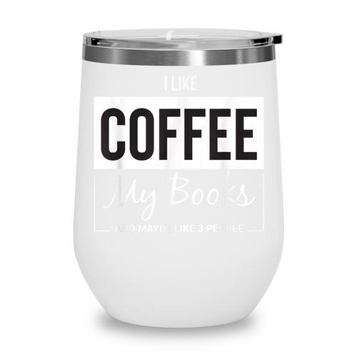 I Like Coffee My Books And Maybe Like 3 People Book Lover Wine Tumbler - Bookorys