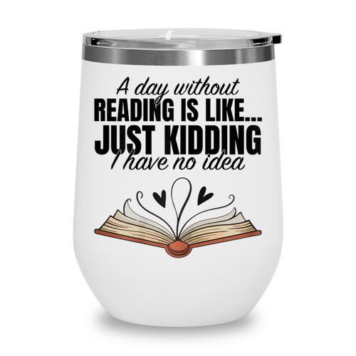 A Day Without Reading Is Like I Have No Idea Women Books Wine Tumbler - Bookorys