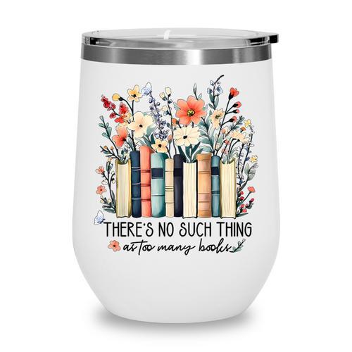 Floral Book There's No Such Thing As Too Many Book Lover Wine Tumbler - Bookorys CA