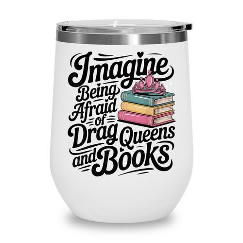 Imagine Being Afraid Of Drag Queens And Books Wine Tumbler - Bookorys CA
