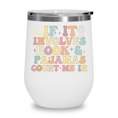 If It Involves Books And Pajamas Count Me In Reading Books Wine Tumbler - Bookorys