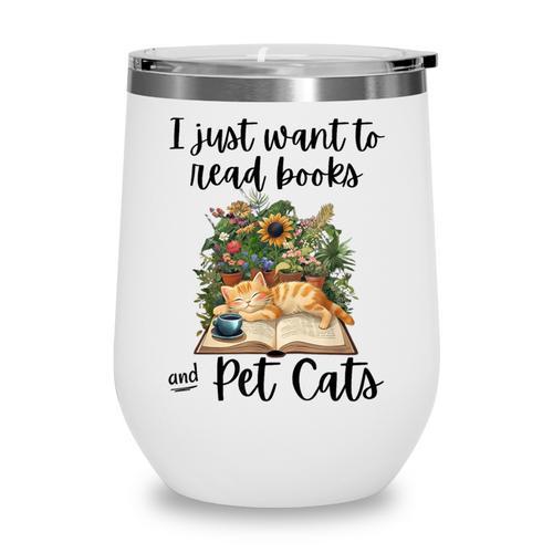 I Just Want To Read Books And Pet Cats Cat Lover Wine Tumbler - Bookorys