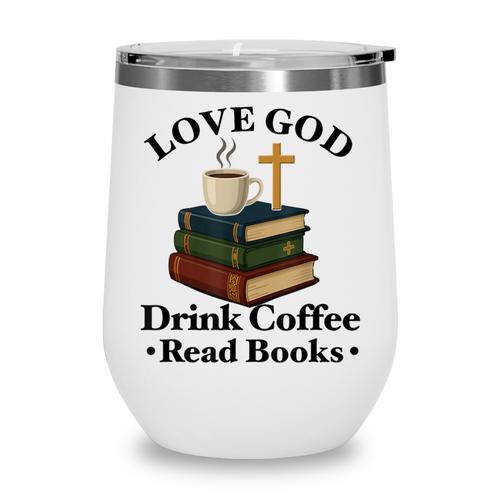 Love God Drink Coffee Read Books Lovers Jesus And Coffee Wine Tumbler - Bookorys