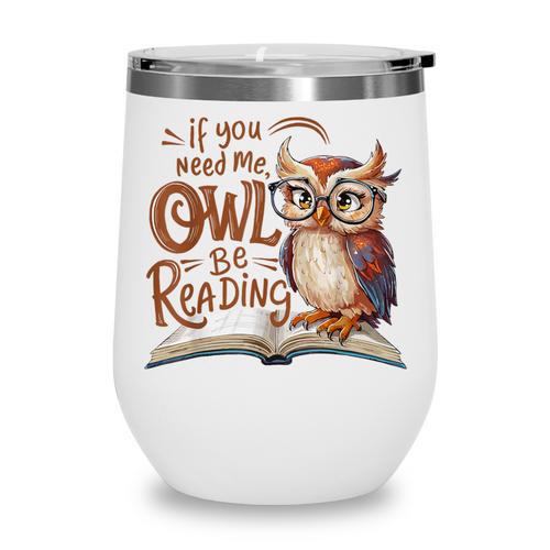 If You Need Me Owl Be Reading Book Lover Students Wine Tumbler - Bookorys