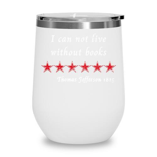 I Can Not Live Without Books Thomas Jefferson Quote 1815 Wine Tumbler - Bookorys DE