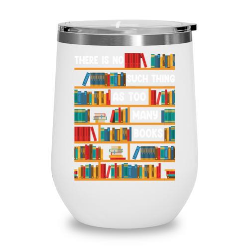 Reading Shirt There Is No Such Thing As Too Many Books Wine Tumbler - Bookorys