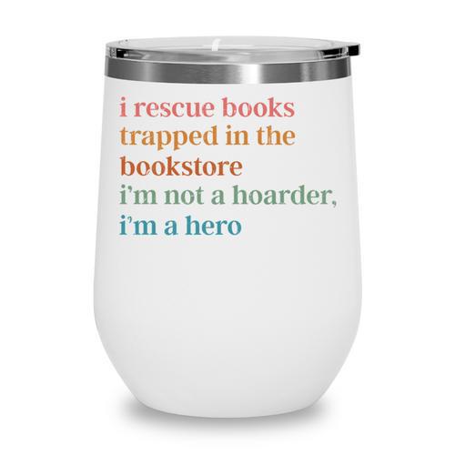 I Rescue Books Trapped In The Bookstore I'm Not A Hoarder Wine Tumbler - Bookorys CA