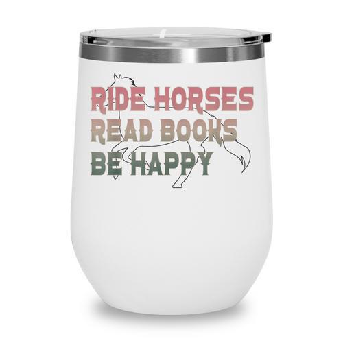 Ride Horses Read Books Be Happy Horse Riders Quote Wine Tumbler - Bookorys