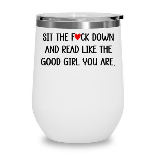 Sit The Fuck Down And Read Good Girl Spicy Books Smut Reader Wine Tumbler - Bookorys DE
