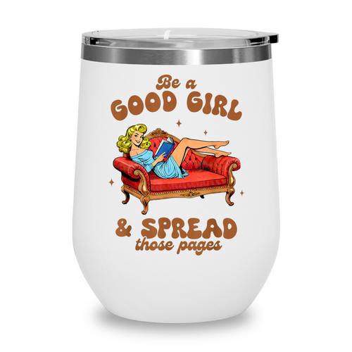 Smut Reader Be A Good Girl & Spread Those Pages Spicy Book Wine Tumbler - Bookorys DE