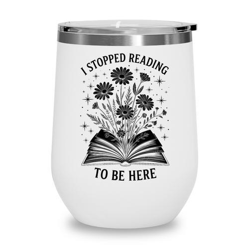I Stopped Reading To Be Here Introvert Book Lover Bookworm Wine Tumbler - Bookorys CA