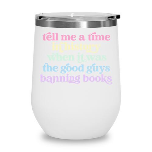 Tell Me A Time In History When It Was Good Guys Banning Book Wine Tumbler - Bookorys