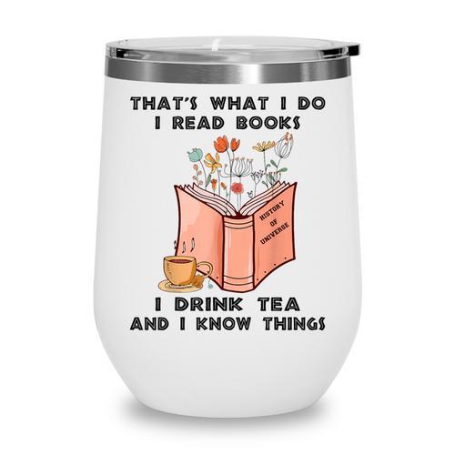 That's What I Do I Read Books I Drink Tea And I Know Things Wine Tumbler - Bookorys UK