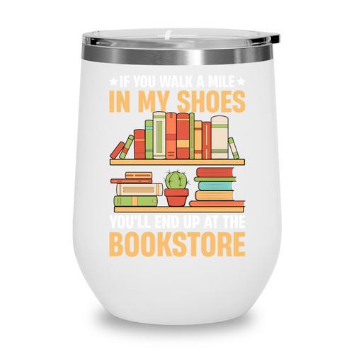 If You Walk A Mile In My Shoes You'Ll End Up At Bookstore Wine Tumbler - Bookorys AU