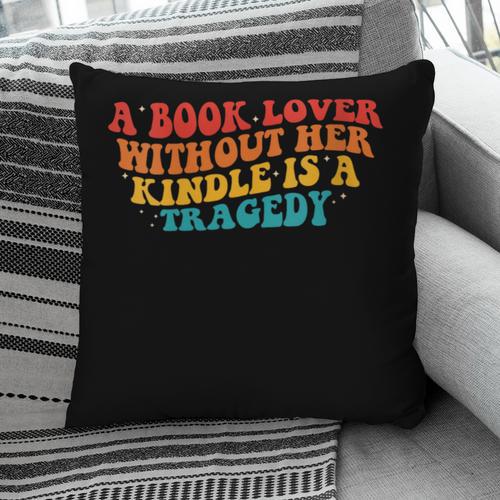A Book Lover Without Her Kindle Is A Tragedy Apparel Pillowcase - Bookorys CA