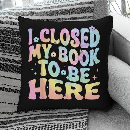 Book Readers I Closed My Book To Be Here Pillowcase - Bookorys
